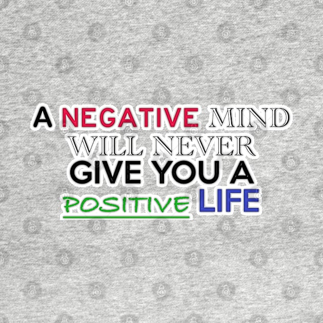 A NEGATIVE MIND WILL NEVER GIVE YOU A POSITIVE LIFE by baseCompass